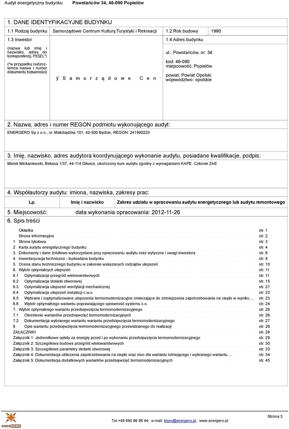 : Powstańców, nr: 34 kod: 46-090 miejscowość: Popielów powiat: Powiat Opolski województwo: opolskie 2. Nazwa, adres i numer REGON podmiotu wykonującego audyt: ENERGERO Sp z o.o., ul.