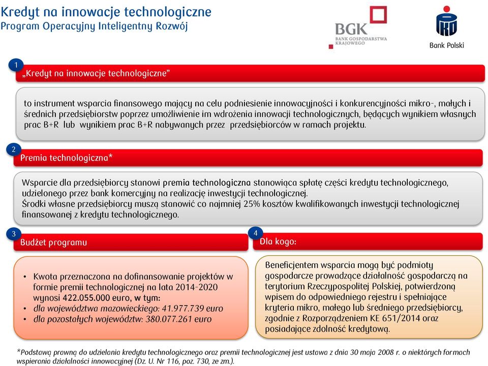 Premia technologiczna* Wsparcie dla przedsiębiorcy stanowi premia technologiczna stanowiąca spłatę części kredytu technologicznego, udzielonego przez bank komercyjny na realizację inwestycji