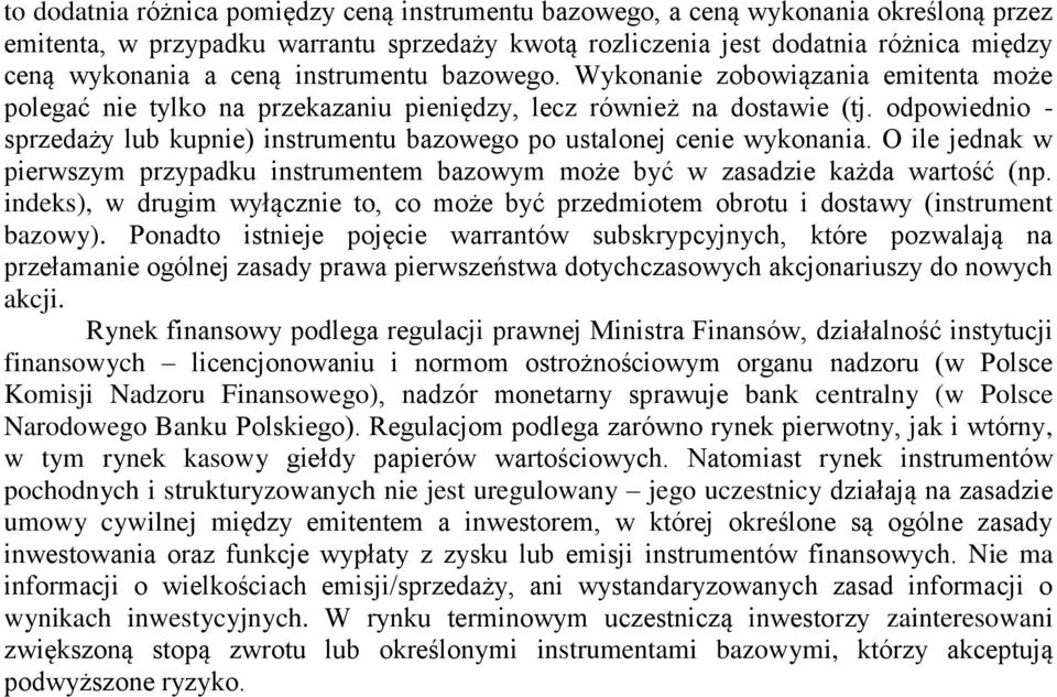 odpowiednio - sprzedaży lub kupnie) instrumentu bazowego po ustalonej cenie wykonania. O ile jednak w pierwszym przypadku instrumentem bazowym może być w zasadzie każda wartość (np.