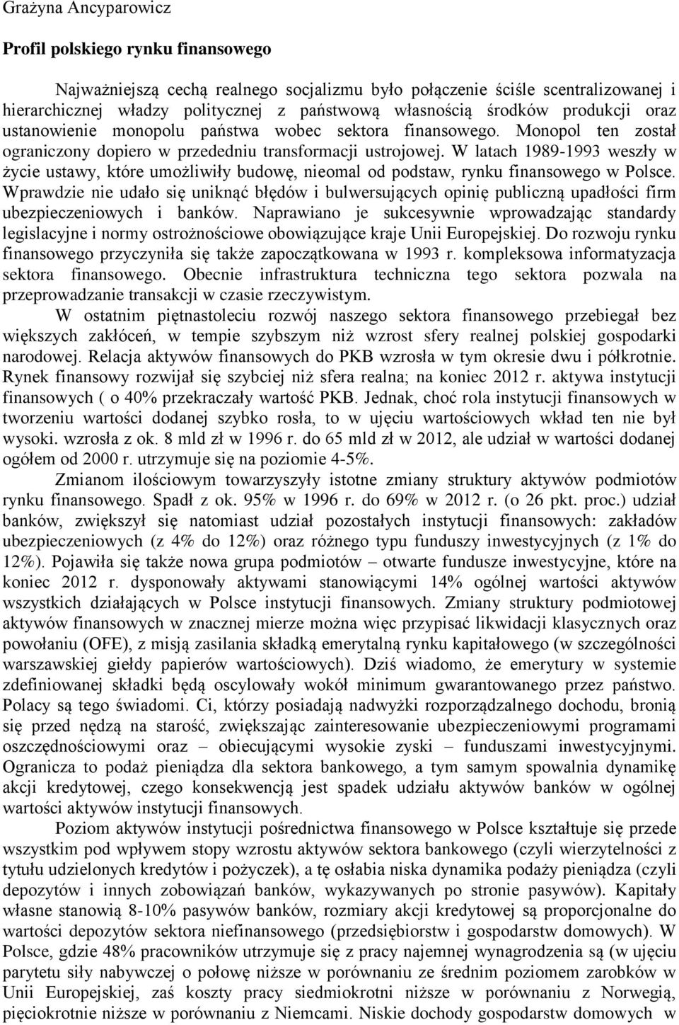 W latach 1989-1993 weszły w życie ustawy, które umożliwiły budowę, nieomal od podstaw, rynku finansowego w Polsce.