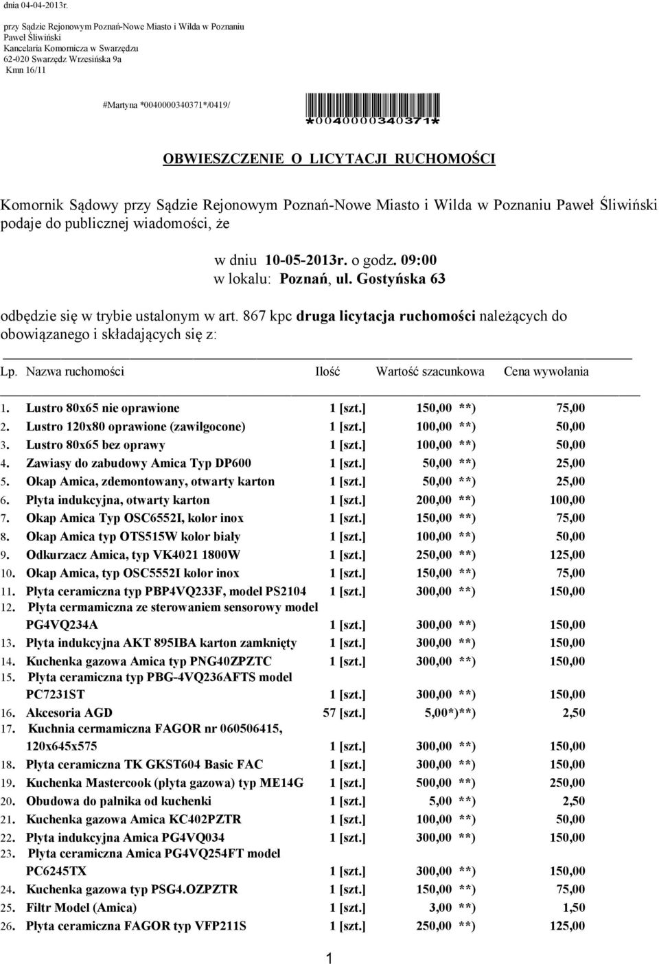 OBWIESZCZENIE O LICYTACJI RUCHOMOŚCI Komornik Sądowy przy Sądzie Rejonowym Poznań-Nowe Miasto i Wilda w Poznaniu Paweł Śliwiński podaje do publicznej wiadomości, że w dniu 10-05-2013r. o godz.