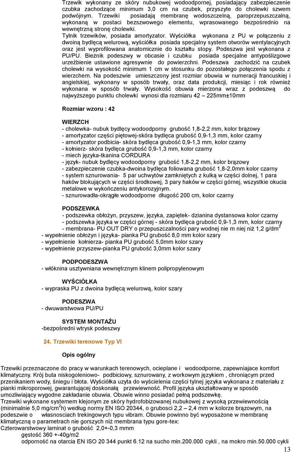 Wyściółka wykonana z PU w połączeniu z dwoiną bydlęcą welurową, wyściółka posiada specjalny system otworów wentylacyjnych oraz jest wyprofilowana anatomicznie do kształtu stopy.