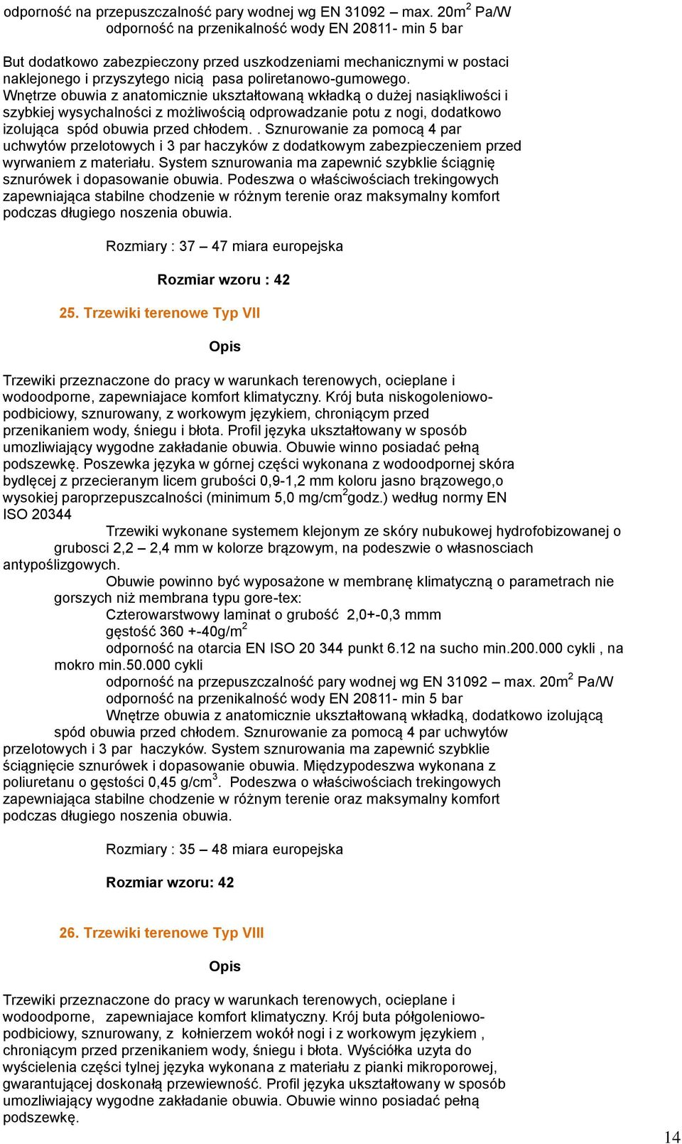 Wnętrze obuwia z anatomicznie ukształtowaną wkładką o dużej nasiąkliwości i szybkiej wysychalności z możliwością odprowadzanie potu z nogi, dodatkowo izolująca spód obuwia przed chłodem.