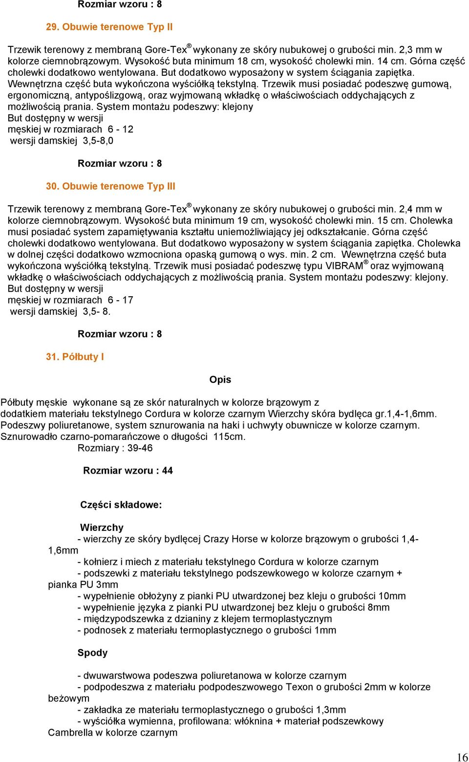 Wewnętrzna część buta wykończona wyściółką tekstylną. Trzewik musi posiadać podeszwę gumową, ergonomiczną, antypoślizgową, oraz wyjmowaną wkładkę o właściwościach oddychających z możliwością prania.