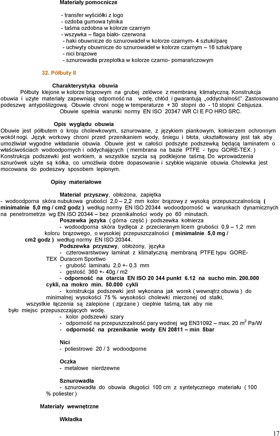 klejone w kolorze brązowym na grubej zelówce z membraną klimatyczną. Konstrukcja obuwia i użyte materiały zapewniają odporność na wodę, chłód i gwarantują oddychalność.