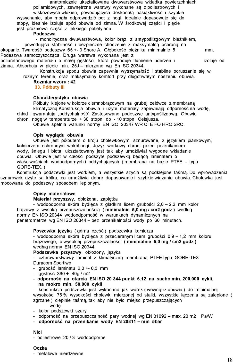 Podeszwa - monolityczna dwuwarstwowa, kolor brąz, z antypoślizgowym bieżnikiem, powodująca stabilność i bezpieczne chodzenie z maksymalną ochroną na okopanie. Twardość podeszwy 65 +- 3 Shore A.