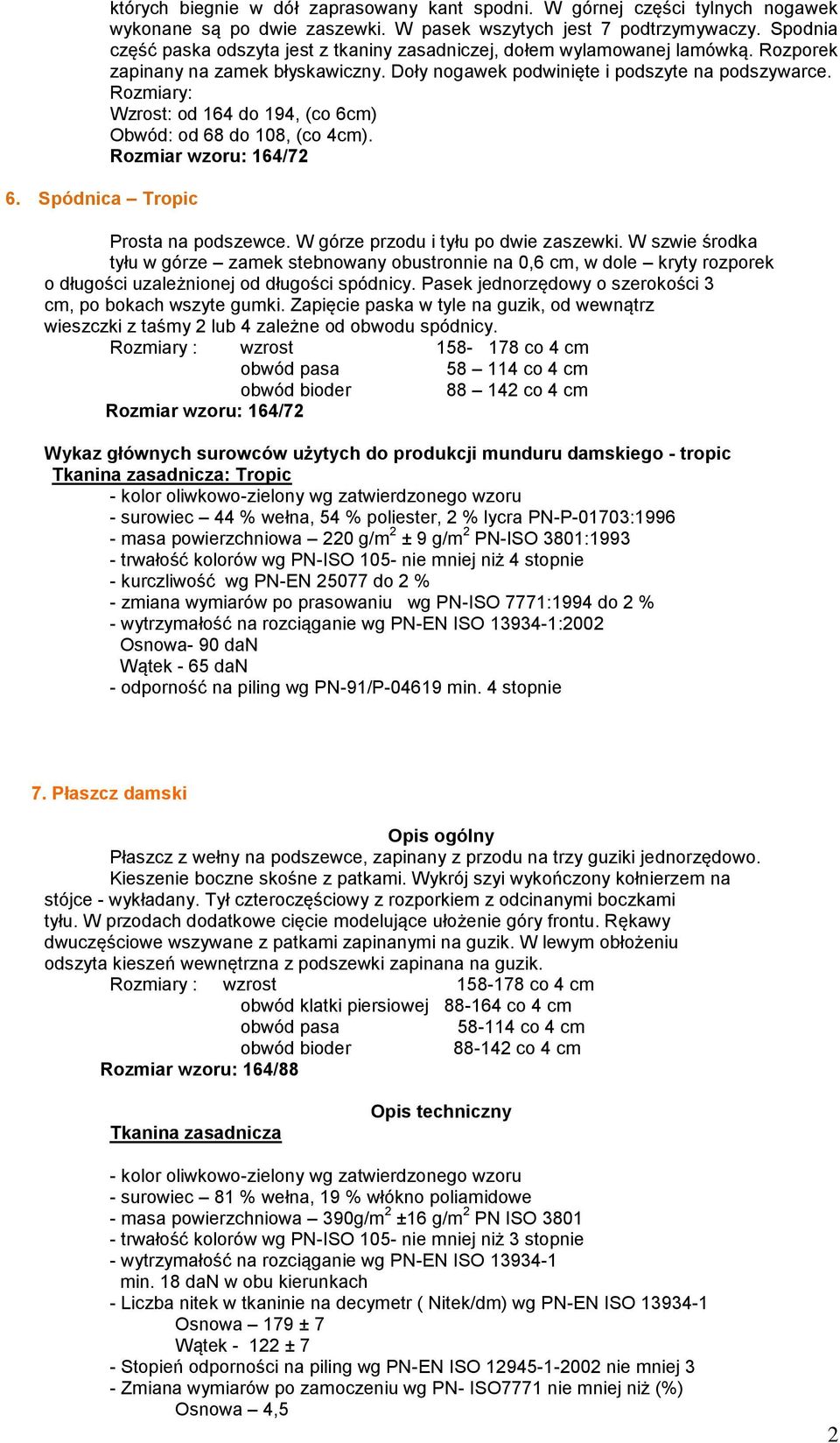 Rozmiary: Wzrost: od 164 do 194, (co 6cm) Obwód: od 68 do 108, (co 4cm). Rozmiar wzoru: 164/72 Prosta na podszewce. W górze przodu i tyłu po dwie zaszewki.