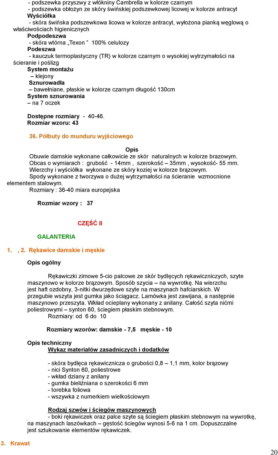 ścieranie i poślizg System montażu klejony Sznurowadła bawełniane, płaskie w kolorze czarnym długość 130cm System sznurowania na 7 oczek Dostępne rozmiary - 40-46. Rozmiar wzoru: 43 36.