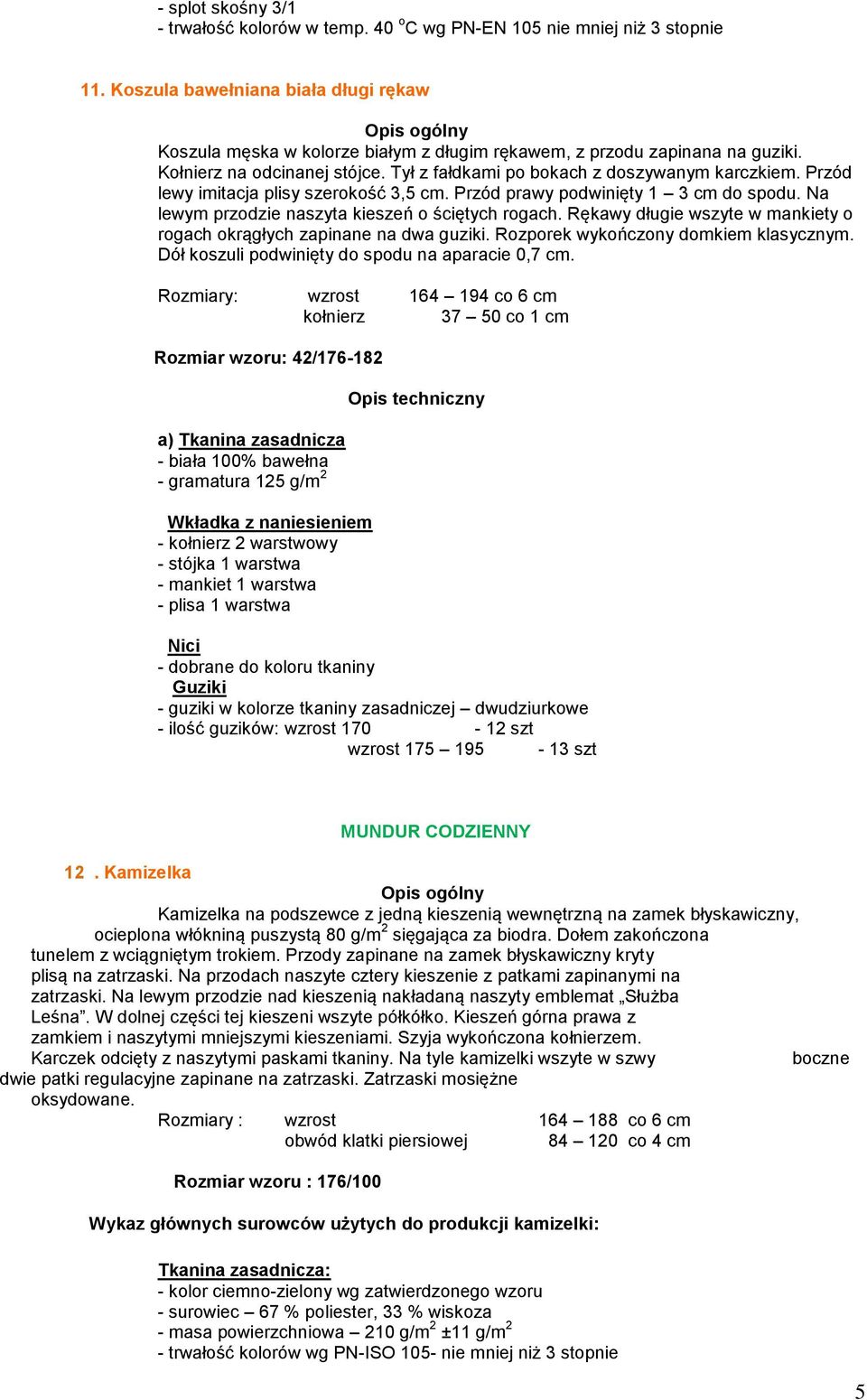 Tył z fałdkami po bokach z doszywanym karczkiem. Przód lewy imitacja plisy szerokość 3,5 cm. Przód prawy podwinięty 1 3 cm do spodu. Na lewym przodzie naszyta kieszeń o ściętych rogach.