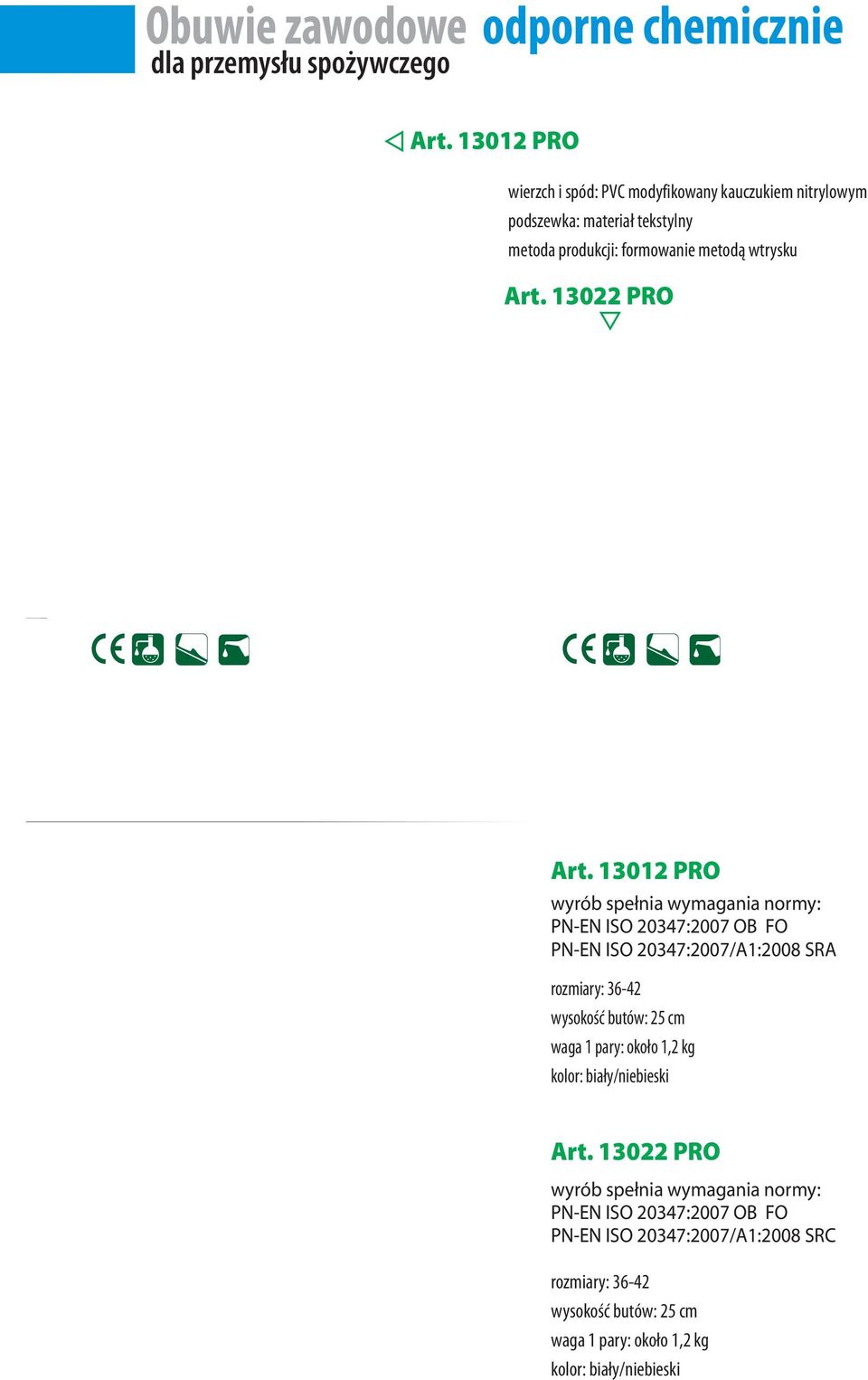 13012 PRO normy: PN-EN ISO 20347:2007 OB FO PN-EN ISO 20347:2007/A1:2008 SRA rozmiary: 36-42 wysokość butów: 25 cm waga 1 pary: