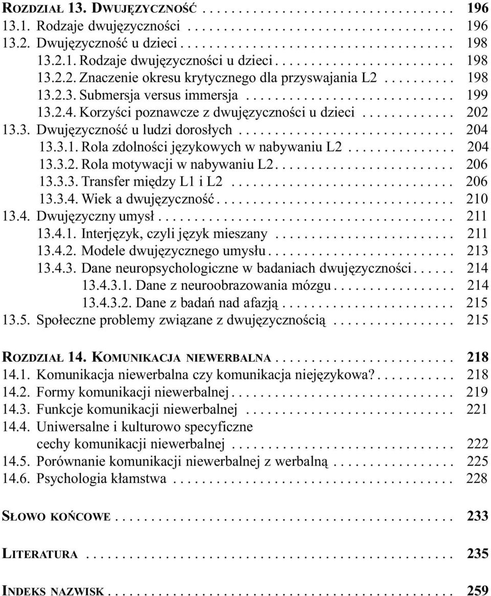 2.4. Korzyœci poznawcze z dwujêzycznoœci u dzieci............. 202 13.3. Dwujêzycznoœæ u ludzi doros³ych.............................. 204 13.3.1. Rola zdolnoœci jêzykowych w nabywaniu L2............... 204 13.3.2. Rola motywacji w nabywaniu L2.