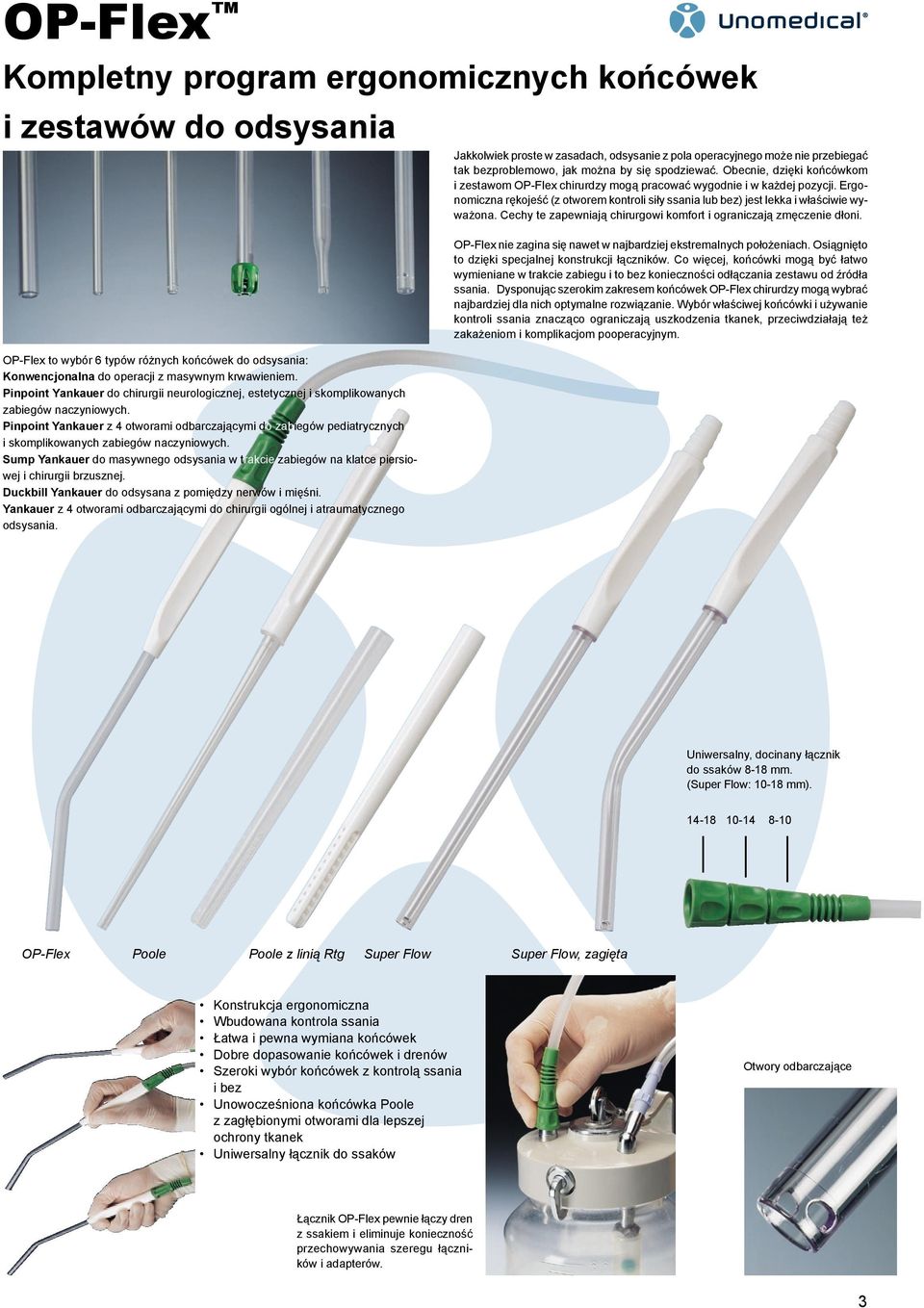 Ergonomiczna rękojeść (z otworem kontroli siły ssania lub bez) jest lekka i właściwie wyważona. Cechy te zapewniają chirurgowi komfort i ograniczają zmęczenie dłoni.