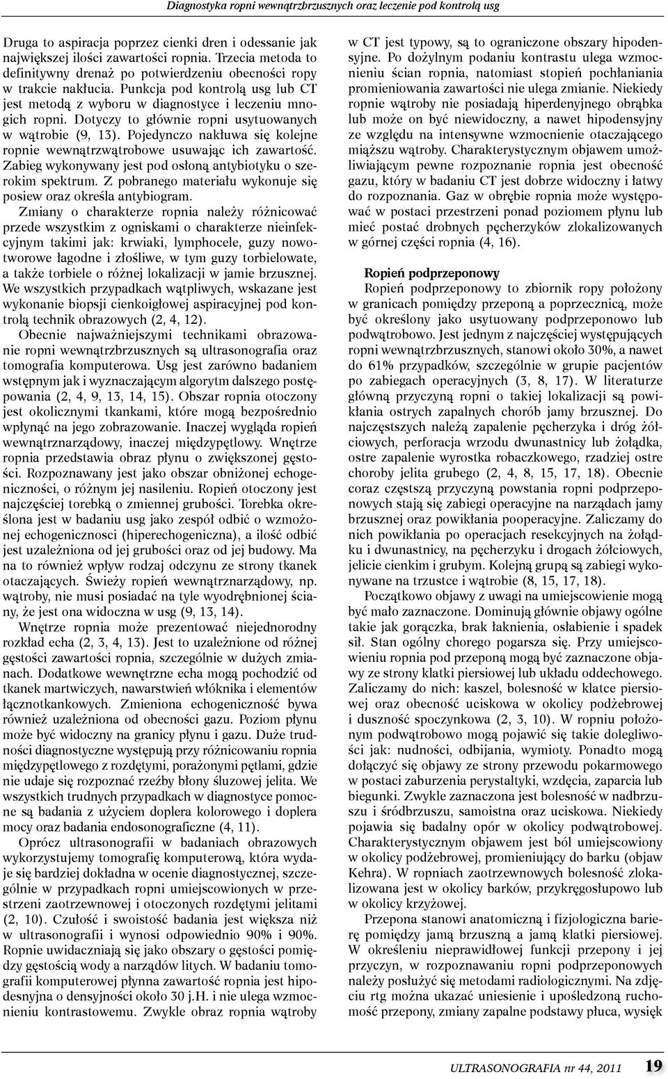 Dotyczy to głównie ropni usytuowanych w wątrobie (9, 13). Pojedynczo nakłuwa się kolejne ropnie wewnątrzwątrobowe usuwając ich zawartość.