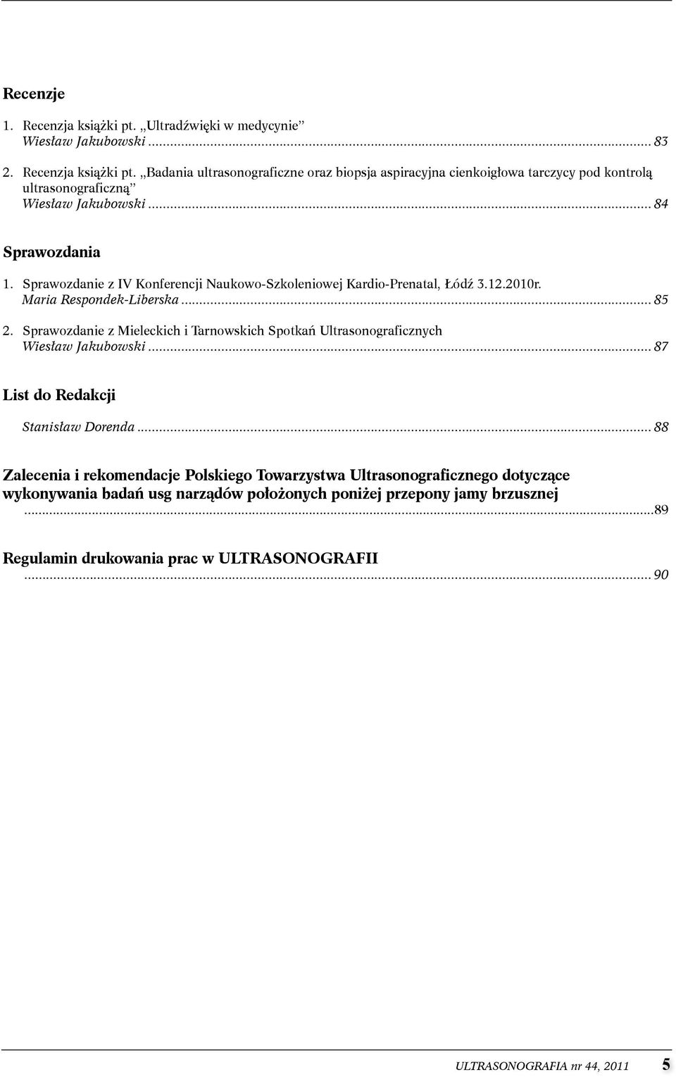 sprawozdanie z Mieleckich i tarnowskich spotkań Ultrasonograficznych Wiesław Jakubowski...87 List do Redakcji Stanisław Dorenda.