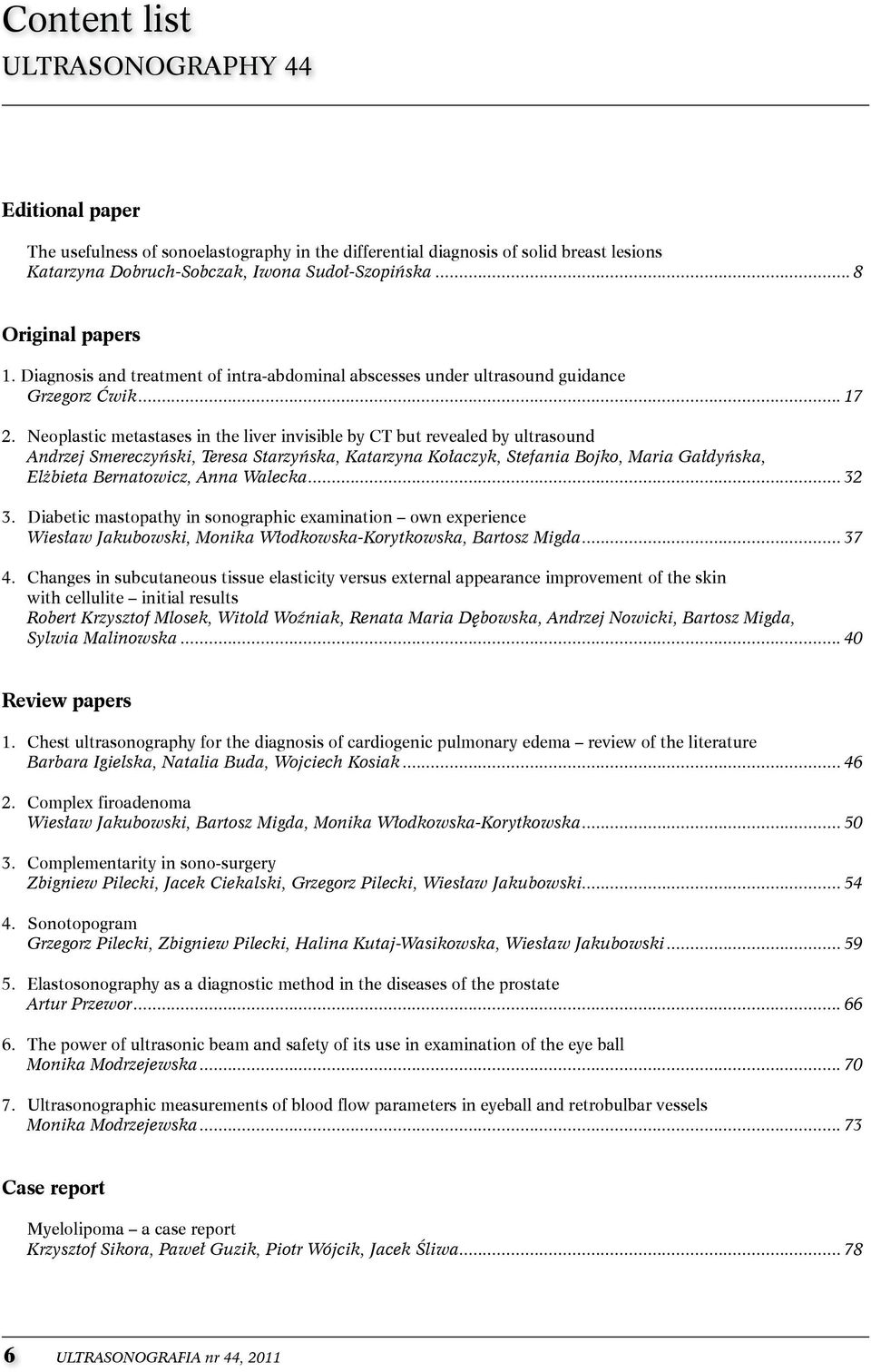 neoplastic metastases in the liver invisible by ct but revealed by ultrasound Andrzej Smereczyński, Teresa Starzyńska, Katarzyna Kołaczyk, Stefania Bojko, Maria Gałdyńska, Elżbieta Bernatowicz, Anna