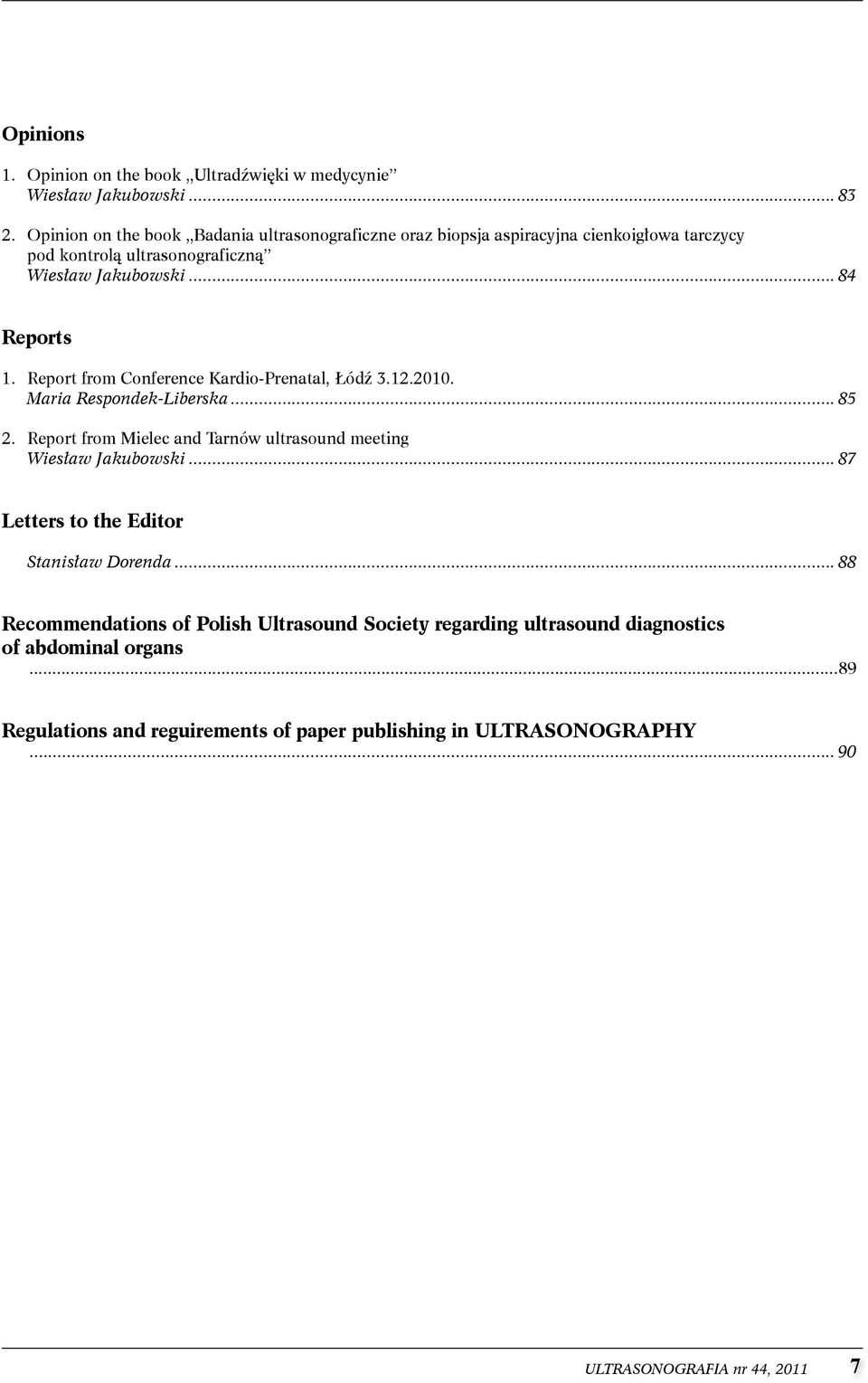 Report from conference kardio-prenatal, Łódź 3.12.2010. Maria Respondek-Liberska...85 2. Report from Mielec and tarnów ultrasound meeting Wiesław Jakubowski.