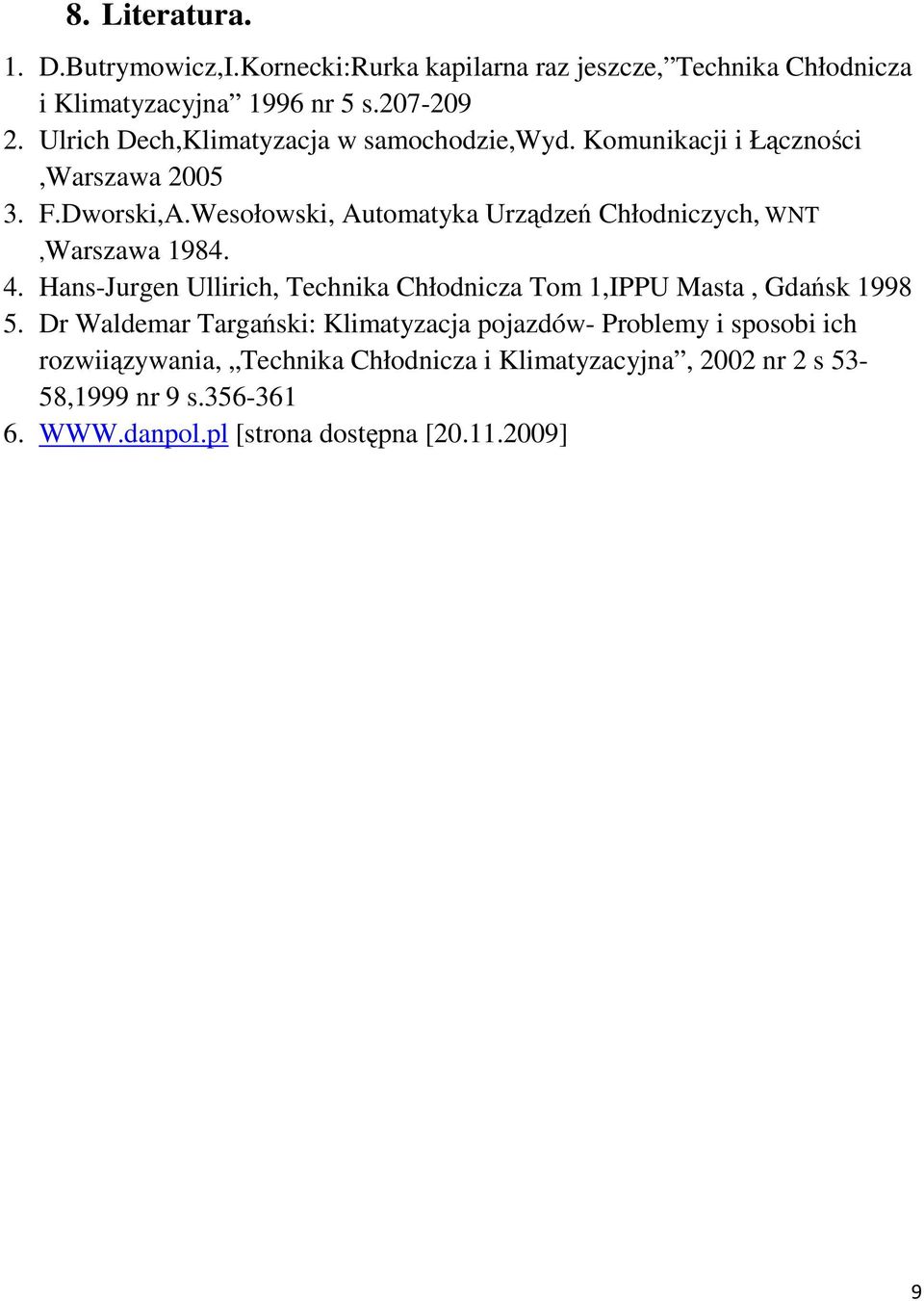 Wesołowski, Automatyka Urządzeń Chłodniczych, WNT,Warszawa 1984. 4. Hans-Jurgen Ullirich, Technika Chłodnicza Tom 1,IPPU Masta, Gdańsk 1998 5.