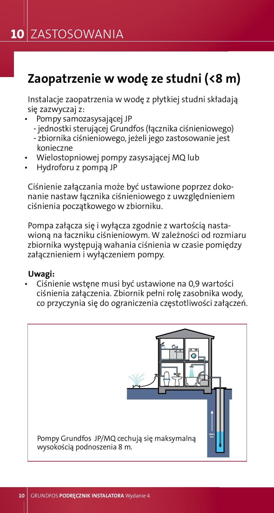 dokonanie nastaw łącznika ciśnieniowego z uwzględnieniem ciśnienia początkowego w zbiorniku. Pompa załącza się i wyłącza zgodnie z wartością nastawioną na łaczniku ciśnieniowym.