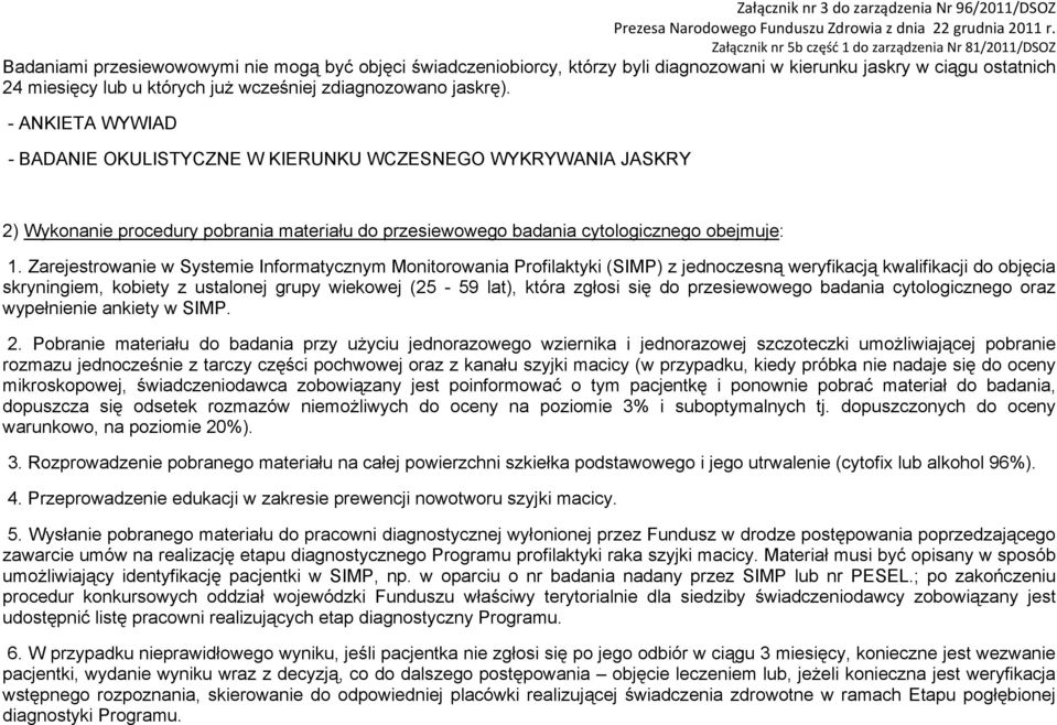 Zarejestrowanie w Systemie Informatycznym Monitorowania Profilaktyki (SIMP) z jednoczesną weryfikacją kwalifikacji do objęcia skryningiem, kobiety z ustalonej grupy wiekowej (25-59 lat), która zgłosi