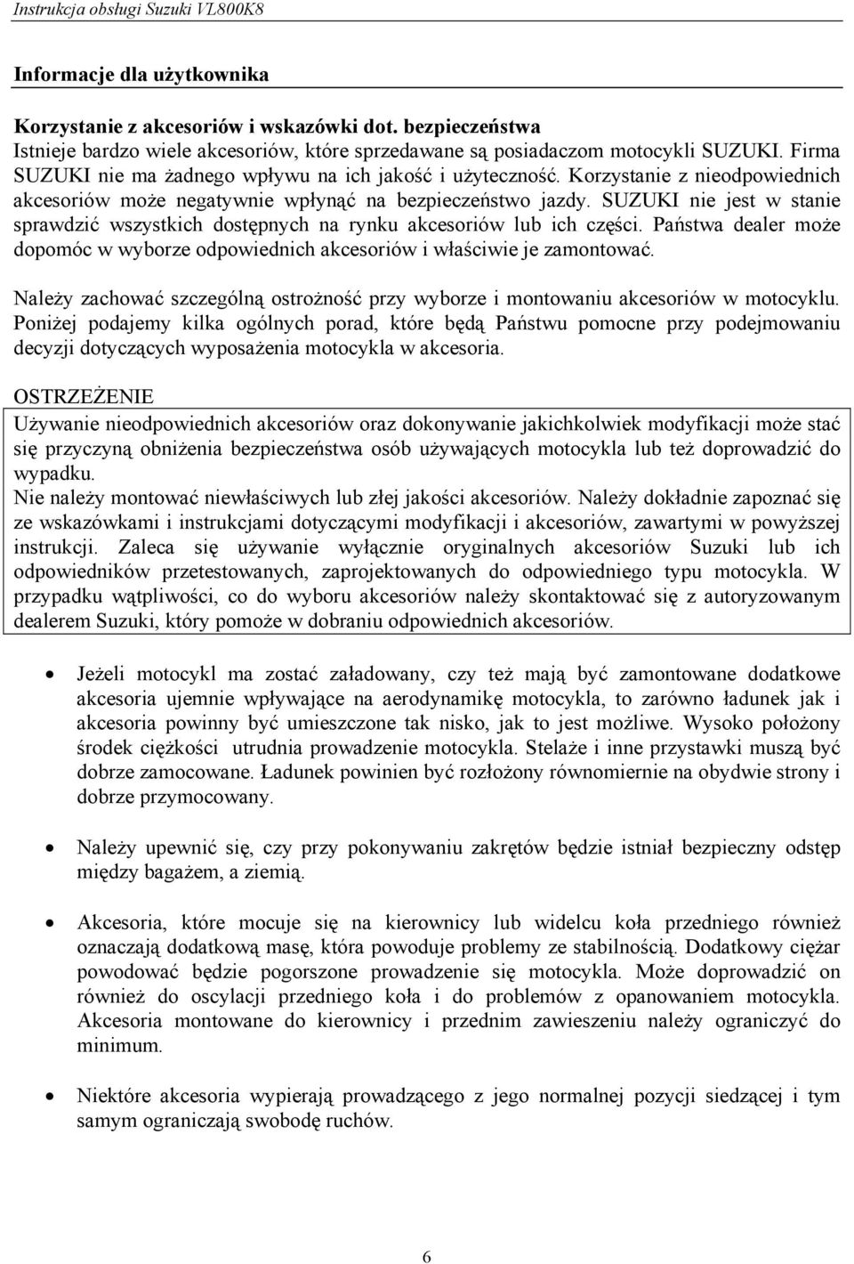 SUZUKI nie jest w stanie sprawdzić wszystkich dostępnych na rynku akcesoriów lub ich części. Państwa dealer może dopomóc w wyborze odpowiednich akcesoriów i właściwie je zamontować.