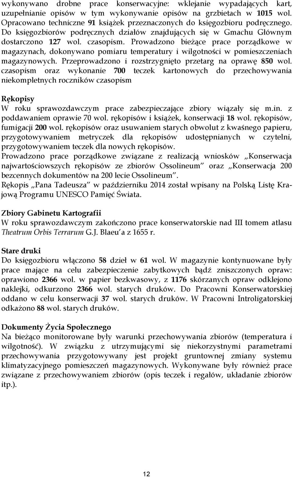 Prowadzono bieżące prace porządkowe w magazynach, dokonywano pomiaru temperatury i wilgotności w pomieszczeniach magazynowych. Przeprowadzono i rozstrzygnięto przetarg na oprawę 850 wol.