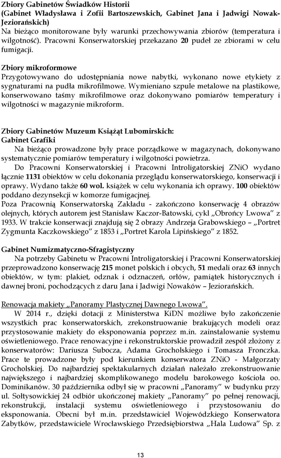Zbiory mikroformowe Przygotowywano do udostępniania nowe nabytki, wykonano nowe etykiety z sygnaturami na pudła mikrofilmowe.