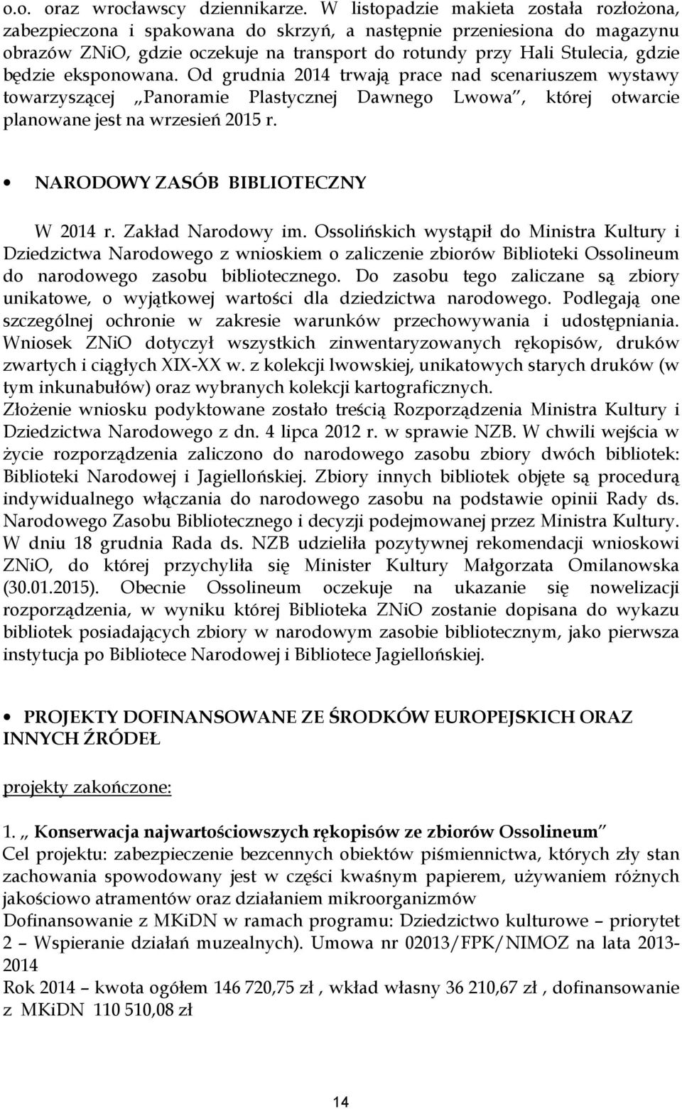 będzie eksponowana. Od grudnia 2014 trwają prace nad scenariuszem wystawy towarzyszącej Panoramie Plastycznej Dawnego Lwowa, której otwarcie planowane jest na wrzesień 2015 r.