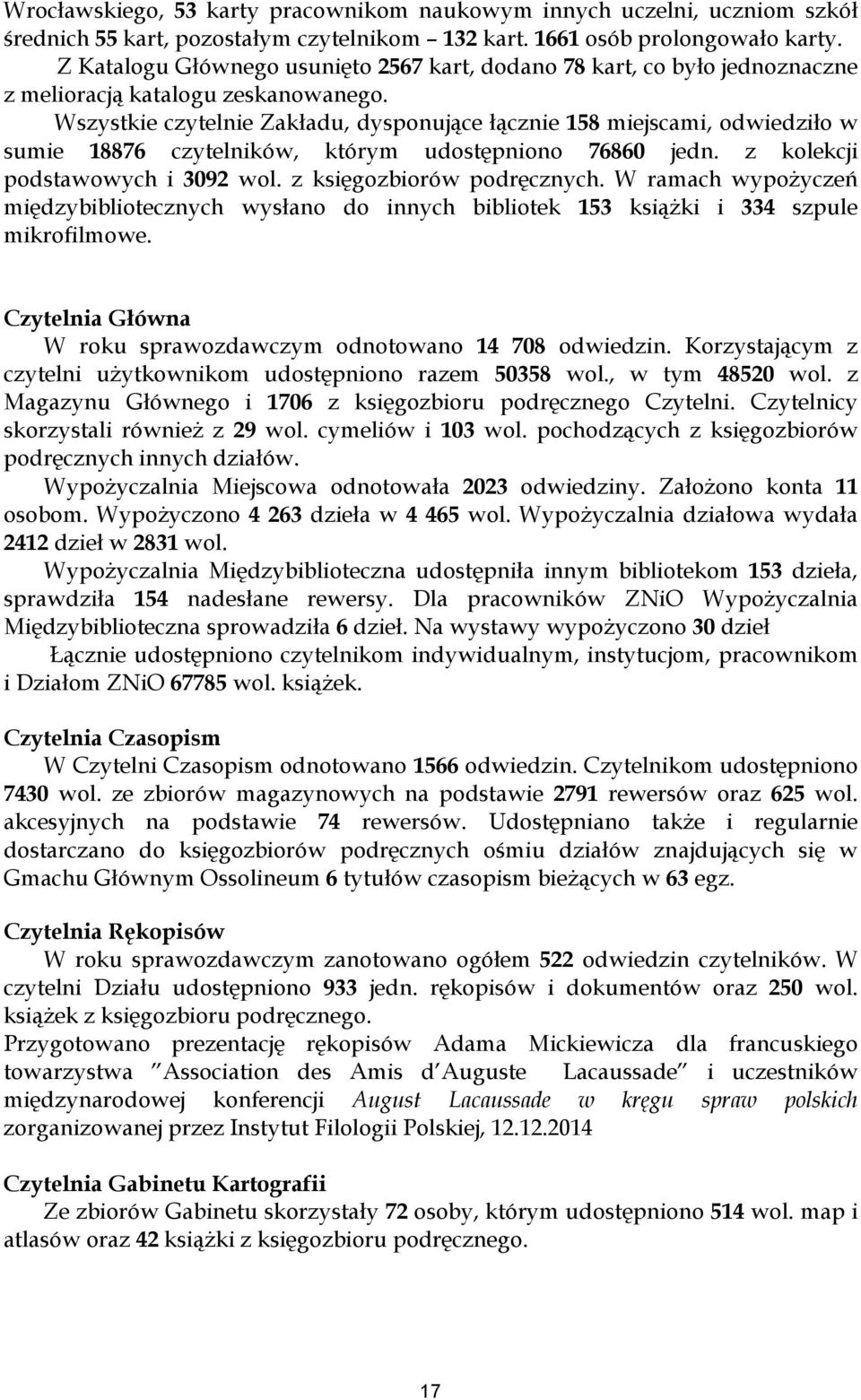 Wszystkie czytelnie Zakładu, dysponujące łącznie 158 miejscami, odwiedziło w sumie 18876 czytelników, którym udostępniono 76860 jedn. z kolekcji podstawowych i 3092 wol. z księgozbiorów podręcznych.