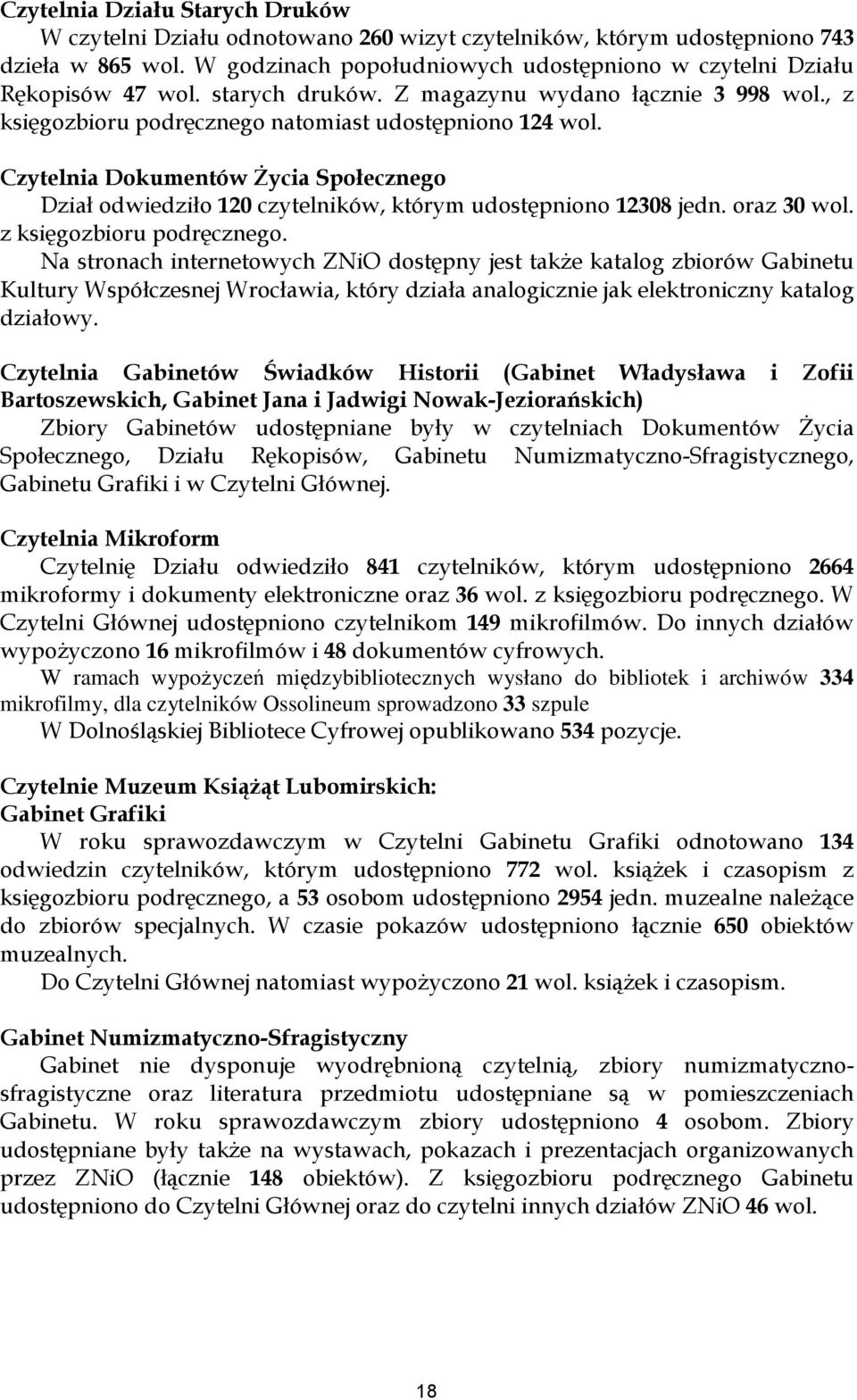 Czytelnia Dokumentów Życia Społecznego Dział odwiedziło 120 czytelników, którym udostępniono 12308 jedn. oraz 30 wol. z księgozbioru podręcznego.