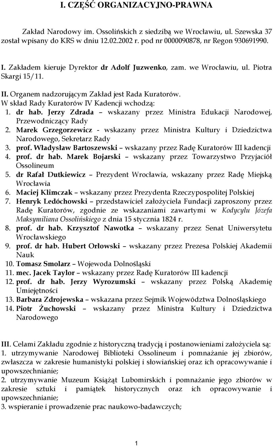 Jerzy Zdrada wskazany przez Ministra Edukacji Narodowej, Przewodniczący Rady 2. Marek Grzegorzewicz - wskazany przez Ministra Kultury i Dziedzictwa Narodowego, Sekretarz Rady 3. prof.