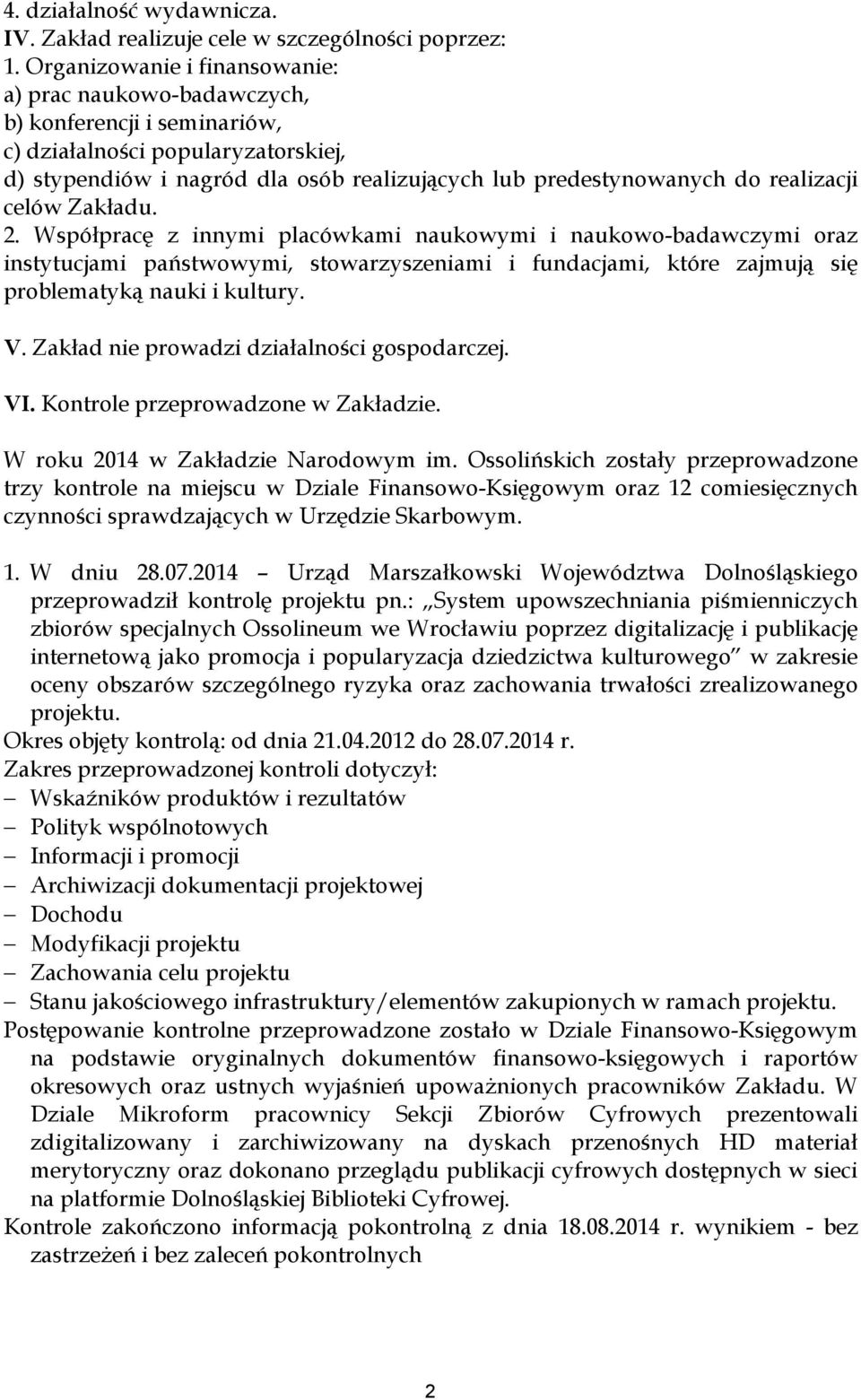 realizacji celów Zakładu. 2. Współpracę z innymi placówkami naukowymi i naukowo-badawczymi oraz instytucjami państwowymi, stowarzyszeniami i fundacjami, które zajmują się problematyką nauki i kultury.