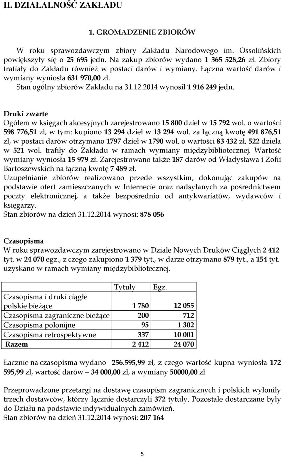 Druki zwarte Ogółem w księgach akcesyjnych zarejestrowano 15 800 dzieł w 15 792 wol. o wartości 598 776,51 zł, w tym: kupiono 13 294 dzieł w 13 294 wol.