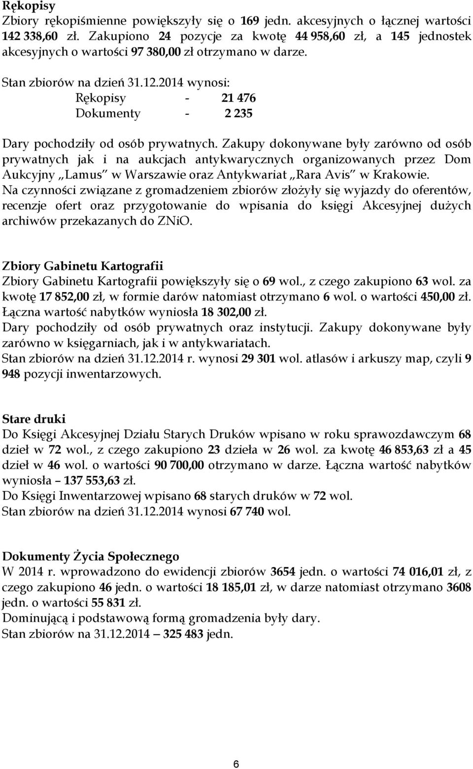 2014 wynosi: Rękopisy - 21 476 Dokumenty - 2 235 Dary pochodziły od osób prywatnych.