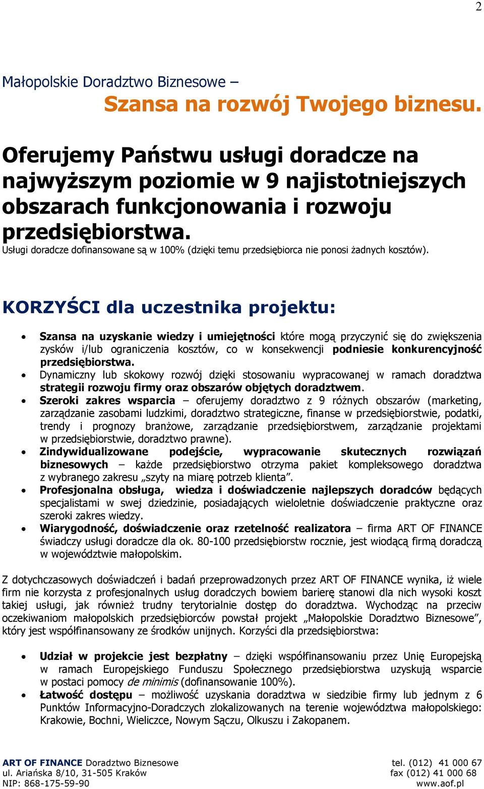 KORZYŚCI dla uczestnika projektu: Szansa na uzyskanie wiedzy i umiejętności które mogą przyczynić się do zwiększenia zysków i/lub ograniczenia kosztów, co w konsekwencji podniesie konkurencyjność