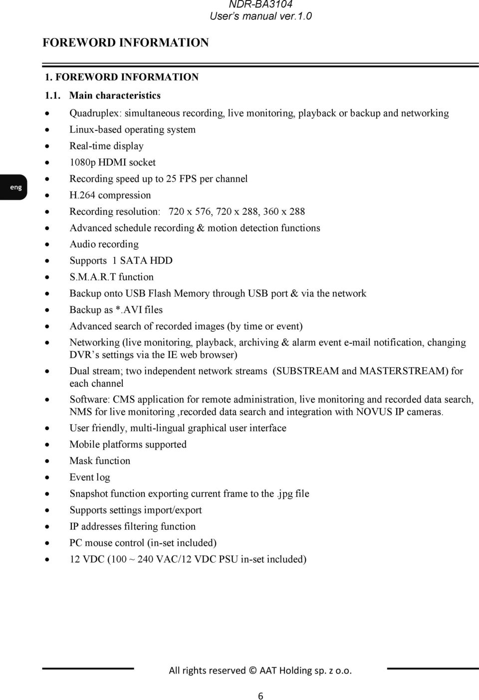 0 1. FOREWORD INFORMATION 1.1. Main characteristics Quadruplex: simultaneous recording, live monitoring, playback or backup and networking Linux-based operating system Real-time display 1080p HDMI