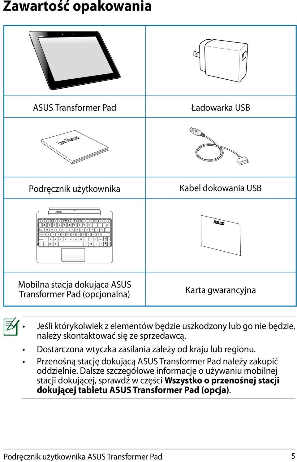 będzie, należy skontaktować się ze sprzedawcą. Dostarczona wtyczka zasilania zależy od kraju lub regionu.