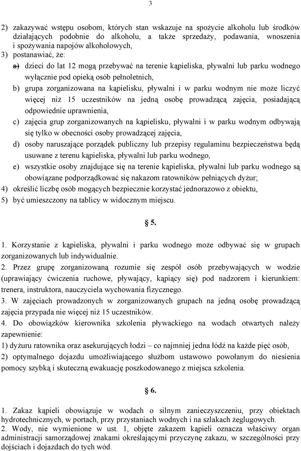 wodnym nie może liczyć więcej niż 15 uczestników na jedną osobę prowadzącą zajęcia, posiadającą odpowiednie uprawnienia, c) zajęcia grup zorganizowanych na kąpielisku, pływalni i w parku wodnym