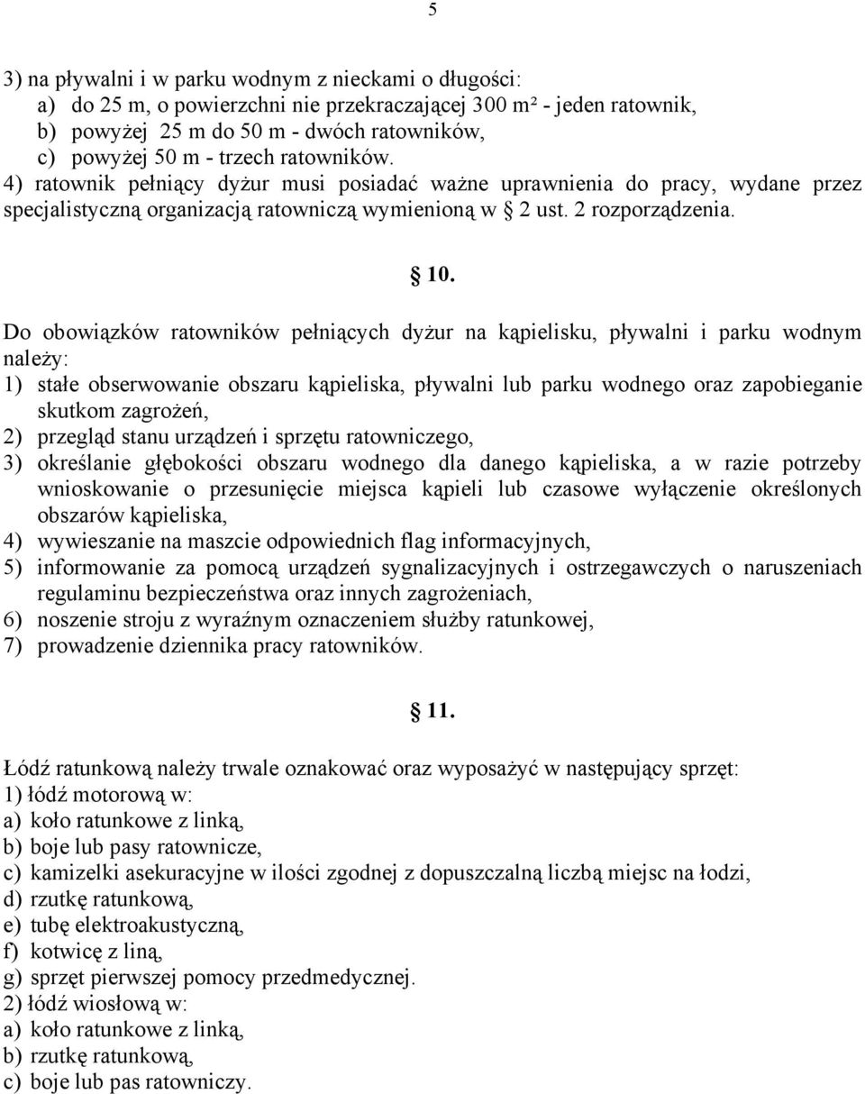 Do obowiązków ratowników pełniących dyżur na kąpielisku, pływalni i parku wodnym należy: 1) stałe obserwowanie obszaru kąpieliska, pływalni lub parku wodnego oraz zapobieganie skutkom zagrożeń, 2)