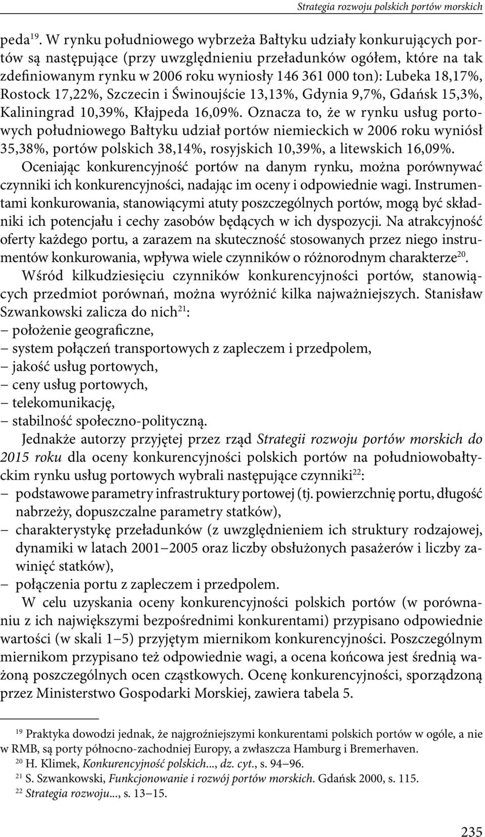 usług portowych południowego Bałtyku udział portów niemieckich w 006 roku wyniósł,8%, portów polskich 8,1%, rosyjskich 10,9%, a litewskich 16,09% Oceniając konkurencyjność portów na danym rynku,