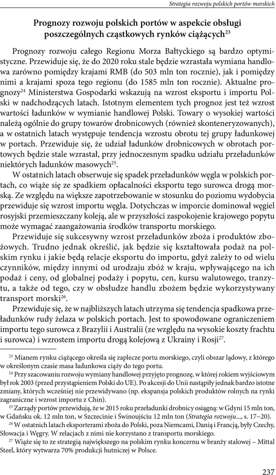 ton rocznie) Aktualne prognozy Ministerstwa Gospodarki wskazują na wzrost eksportu i importu Polski w nadchodzących latach Istotnym elementem tych prognoz jest też wzrost wartości ładunków w wymianie