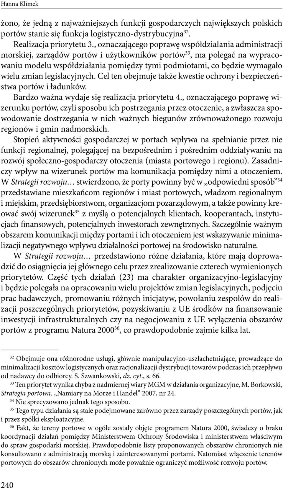 Cel ten obejmuje także kwestie ochrony i bezpieczeństwa portów i ładunków Bardzo ważna wydaje się realizacja priorytetu, oznaczającego poprawę wizerunku portów, czyli sposobu ich postrzegania przez