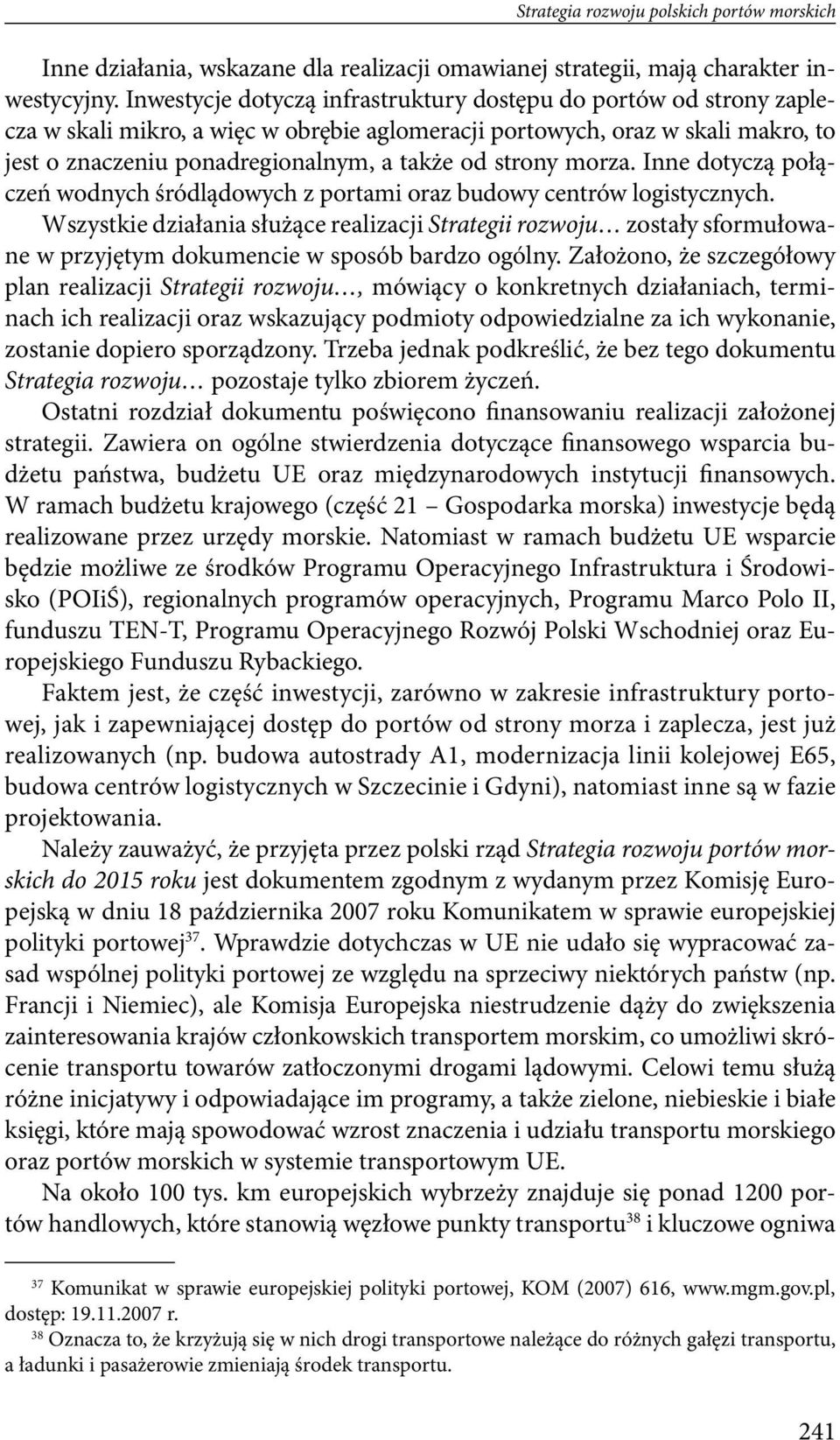 oraz budowy centrów logistycznych Wszystkie działania służące realizacji Strategii rozwoju zostały sformułowane w przyjętym dokumencie w sposób bardzo ogólny Założono, że szczegółowy plan realizacji