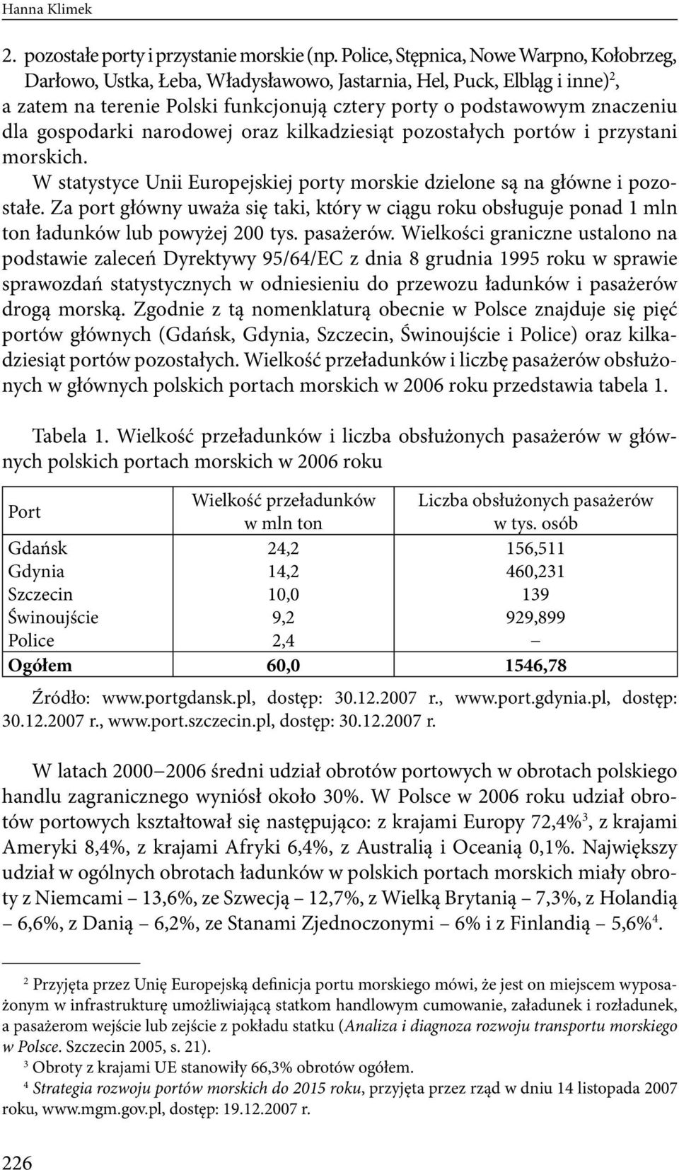 i pozostałe Za port główny uważa się taki, który w ciągu roku obsługuje ponad 1 mln ton ładunków lub powyżej 00 tys pasażerów Wielkości graniczne ustalono na podstawie zaleceń Dyrektywy 9/6/EC z dnia