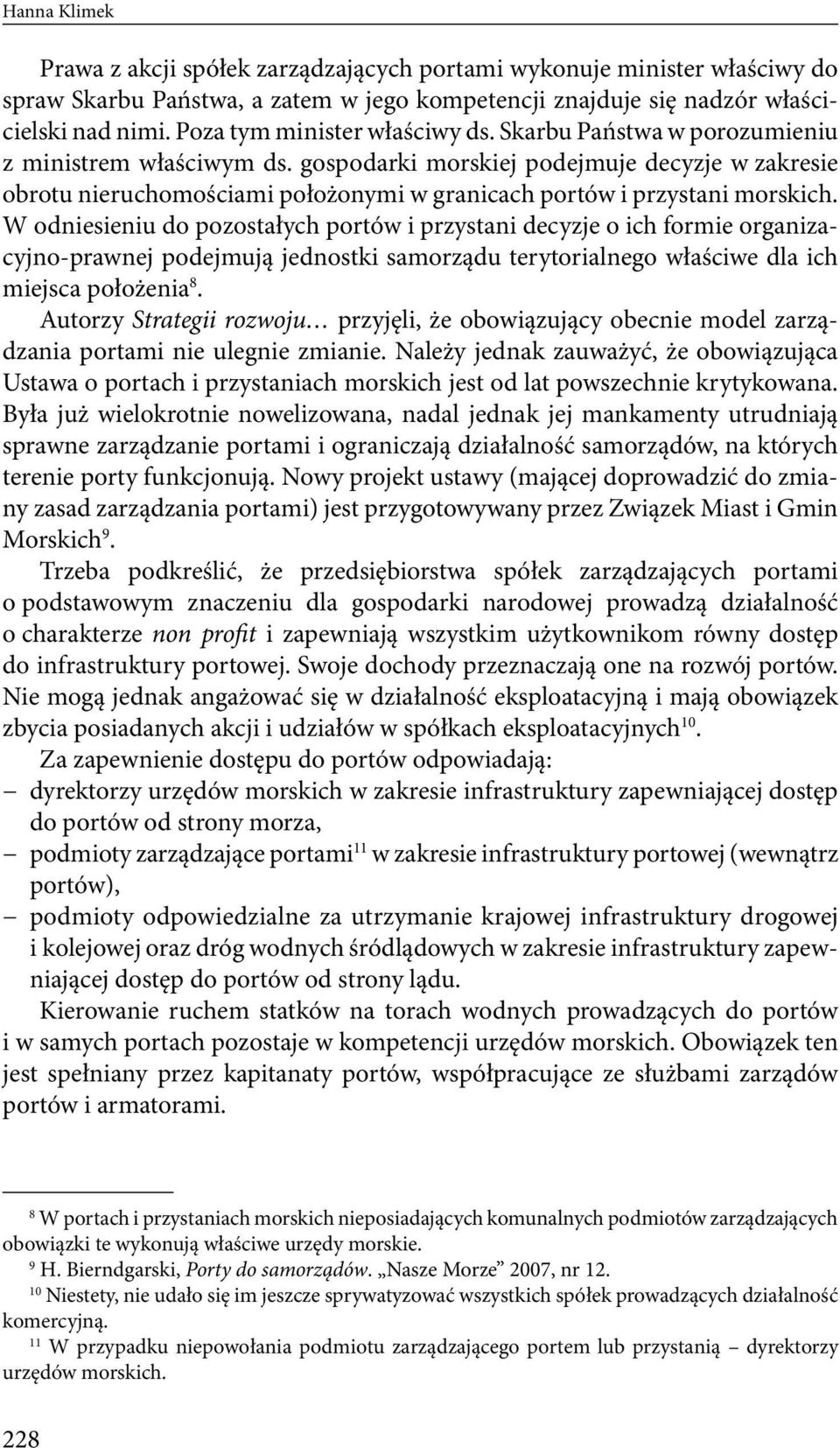 odniesieniu do pozostałych portów i przystani decyzje o ich formie organizacyjno-prawnej podejmują jednostki samorządu terytorialnego właściwe dla ich miejsca położenia 8 Autorzy Strategii rozwoju