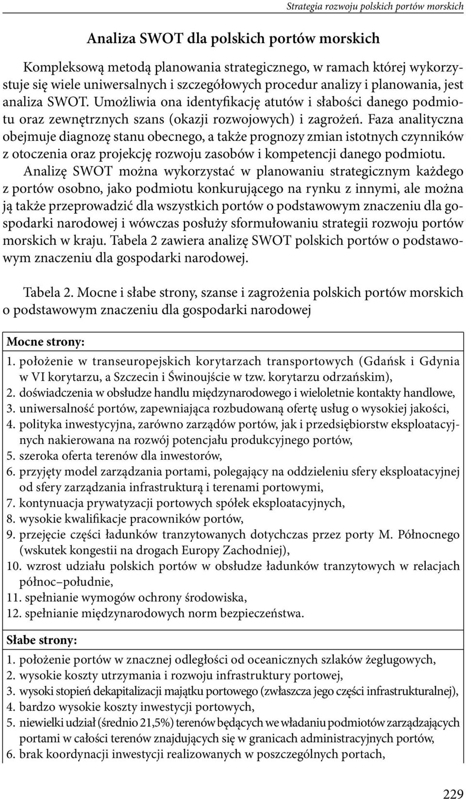 diagnozę stanu obecnego, a także prognozy zmian istotnych czynników z otoczenia oraz projekcję rozwoju zasobów i kompetencji danego podmiotu Analizę SWOT można wykorzystać w planowaniu strategicznym