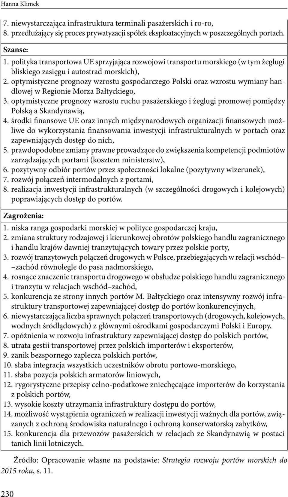 Morza Bałtyckiego, optymistyczne prognozy wzrostu ruchu pasażerskiego i żeglugi promowej pomiędzy Polską a Skandynawią, środki finansowe UE oraz innych międzynarodowych organizacji finansowych