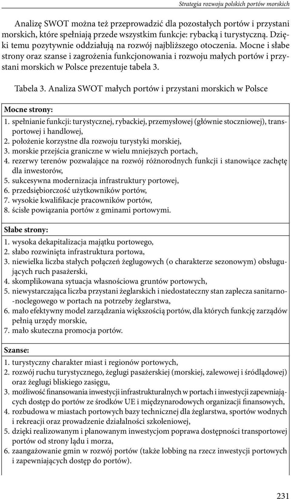 Analiza SWOT małych portów i przystani morskich w Polsce Mocne strony: 1 spełnianie funkcji: turystycznej, rybackiej, przemysłowej (głównie stoczniowej), transportowej i handlowej, położenie