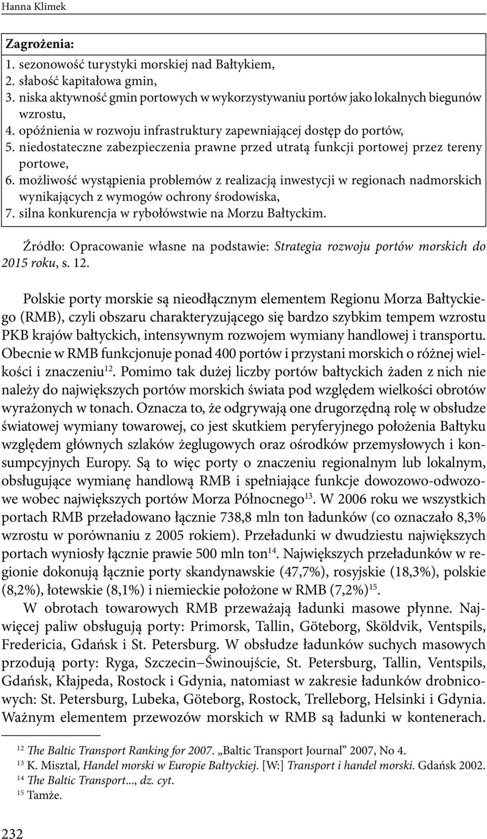 inwestycji w regionach nadmorskich wynikających z wymogów ochrony środowiska, 7 silna konkurencja w rybołówstwie na Morzu Bałtyckim Źródło: Opracowanie własne na podstawie: Strategia rozwoju portów