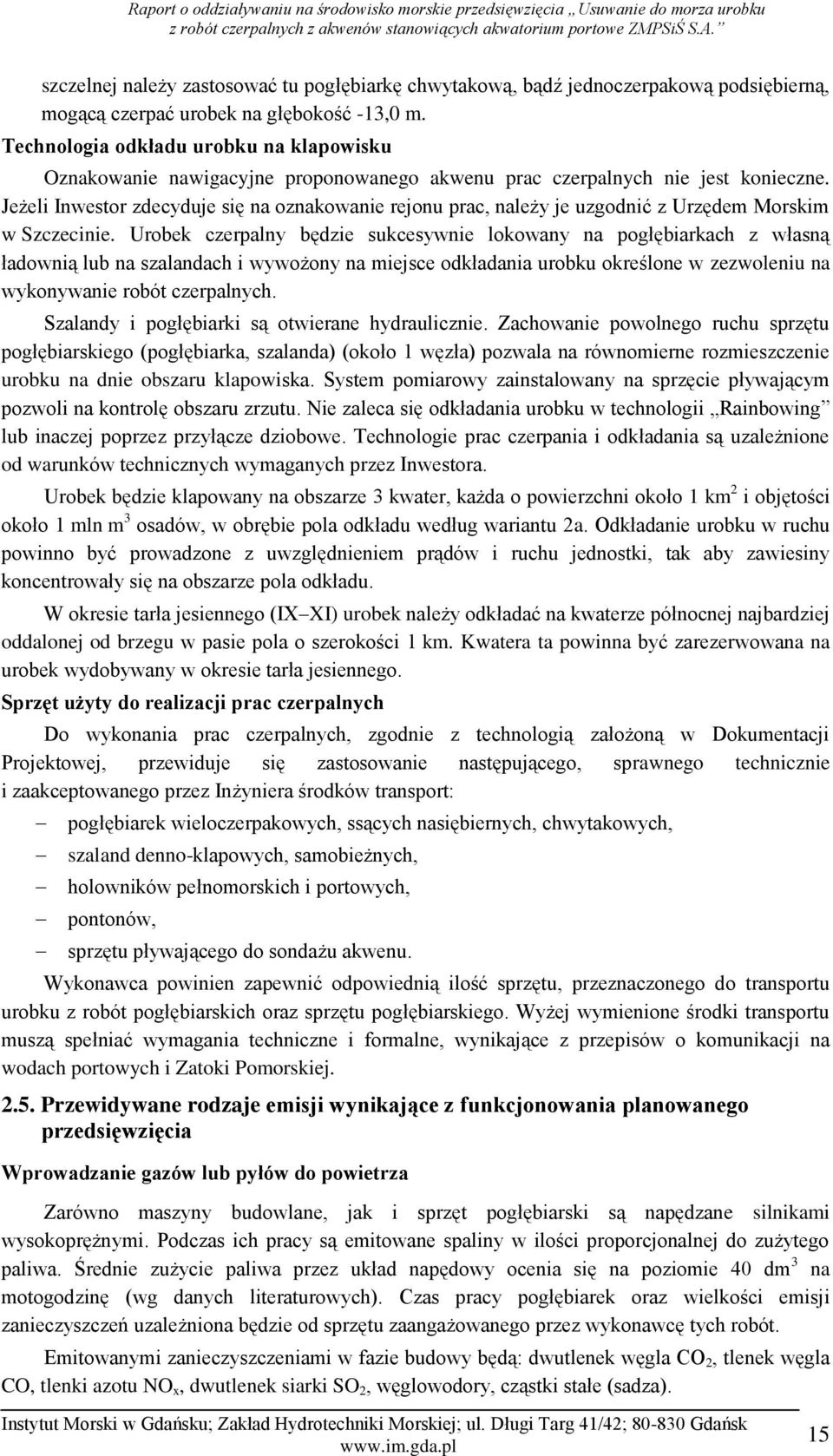 Jeżeli Inwestor zdecyduje się na oznakowanie rejonu prac, należy je uzgodnić z Urzędem Morskim w Szczecinie.