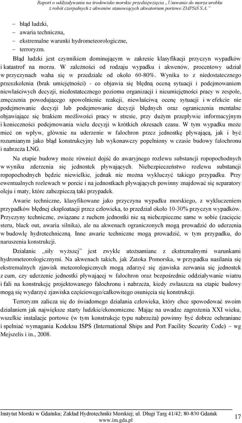 Wynika to z niedostatecznego przeszkolenia (brak umiejętności) - co objawia się błędną oceną sytuacji i podejmowaniem niewłaściwych decyzji, niedostatecznego poziomu organizacji i nieumiejętności